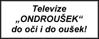 Televize �ONDROU�EK� do o�� i do ou�ek!
